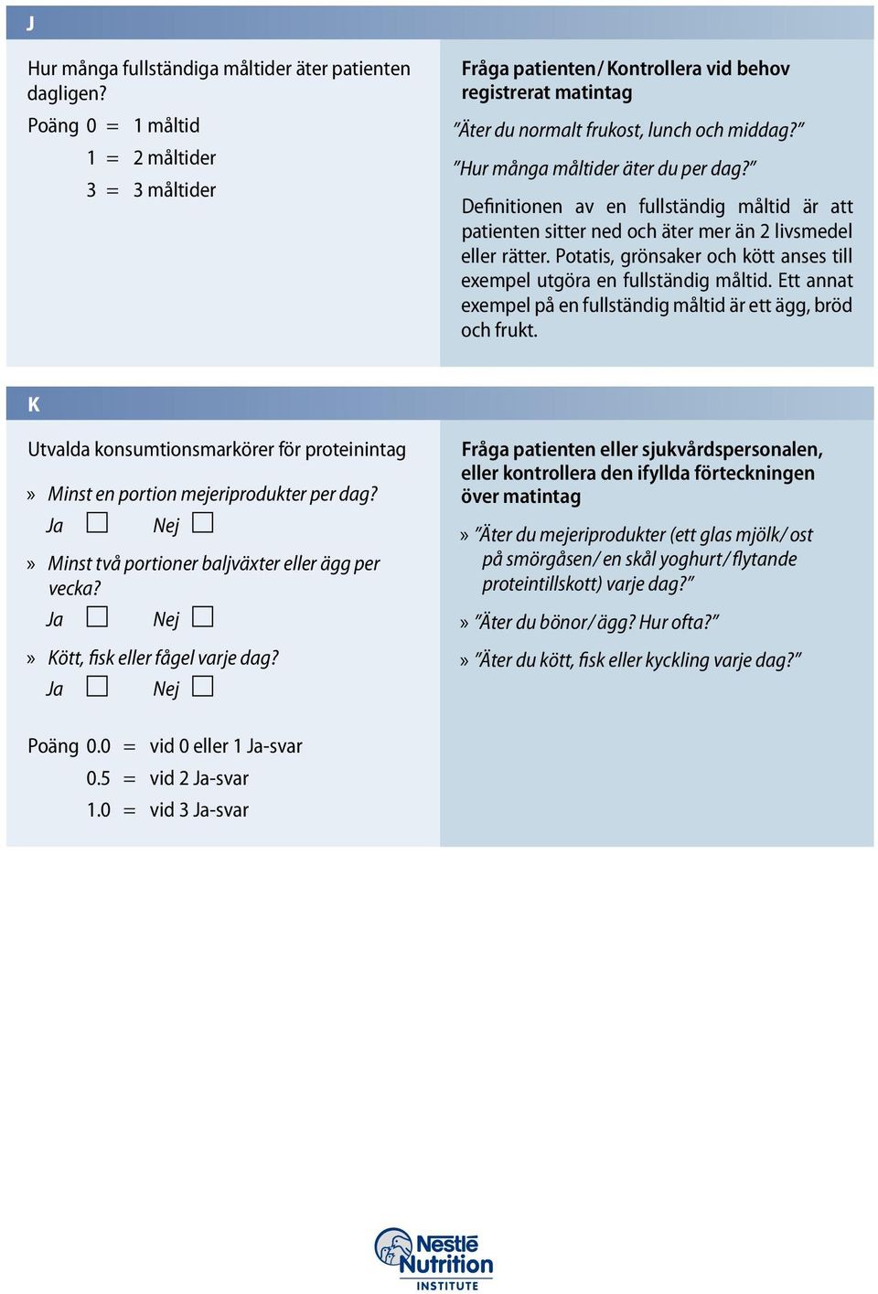 Definitionen av en fullständig måltid är att patienten sitter ned och äter mer än 2 livsmedel eller rätter. Potatis, grönsaker och kött anses till exempel utgöra en fullständig måltid.