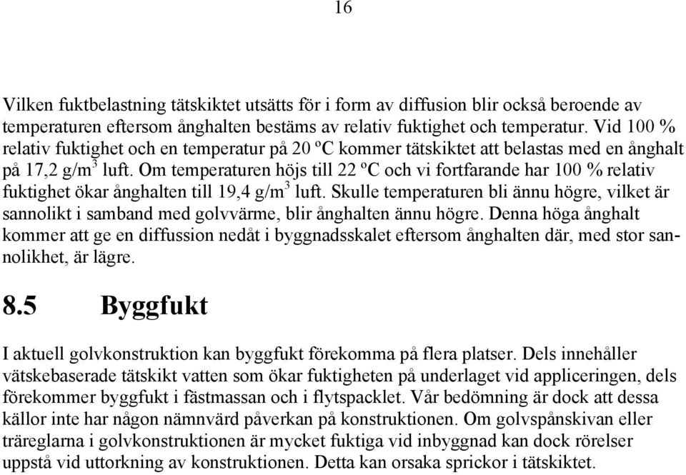 Om temperaturen höjs till 22 ºC och vi fortfarande har 100 % relativ fuktighet ökar ånghalten till 19,4 g/m 3 luft.