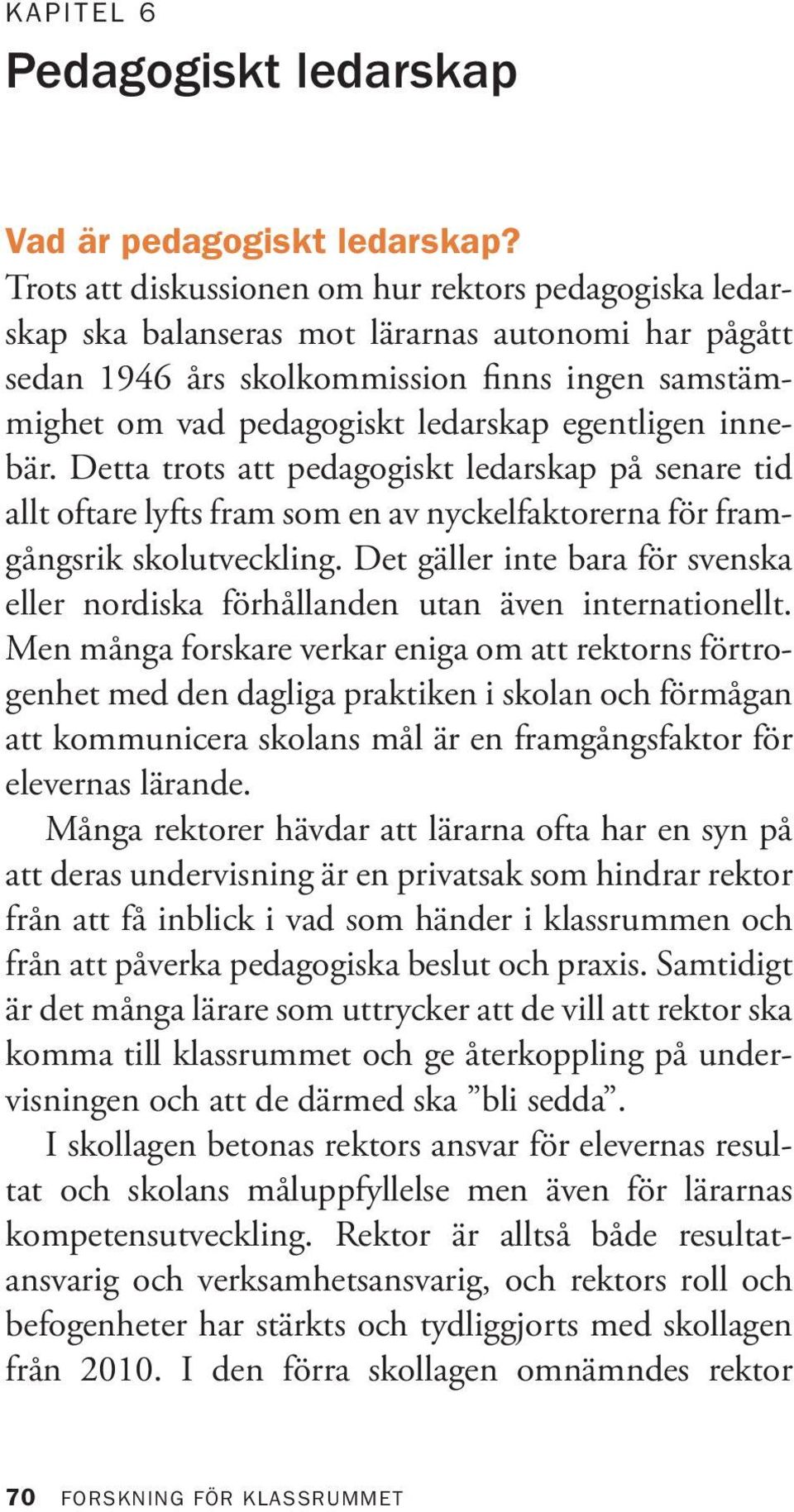 egentligen innebär. Detta trots att pedagogiskt ledarskap på senare tid allt oftare lyfts fram som en av nyckelfaktorerna för framgångsrik skolutveckling.