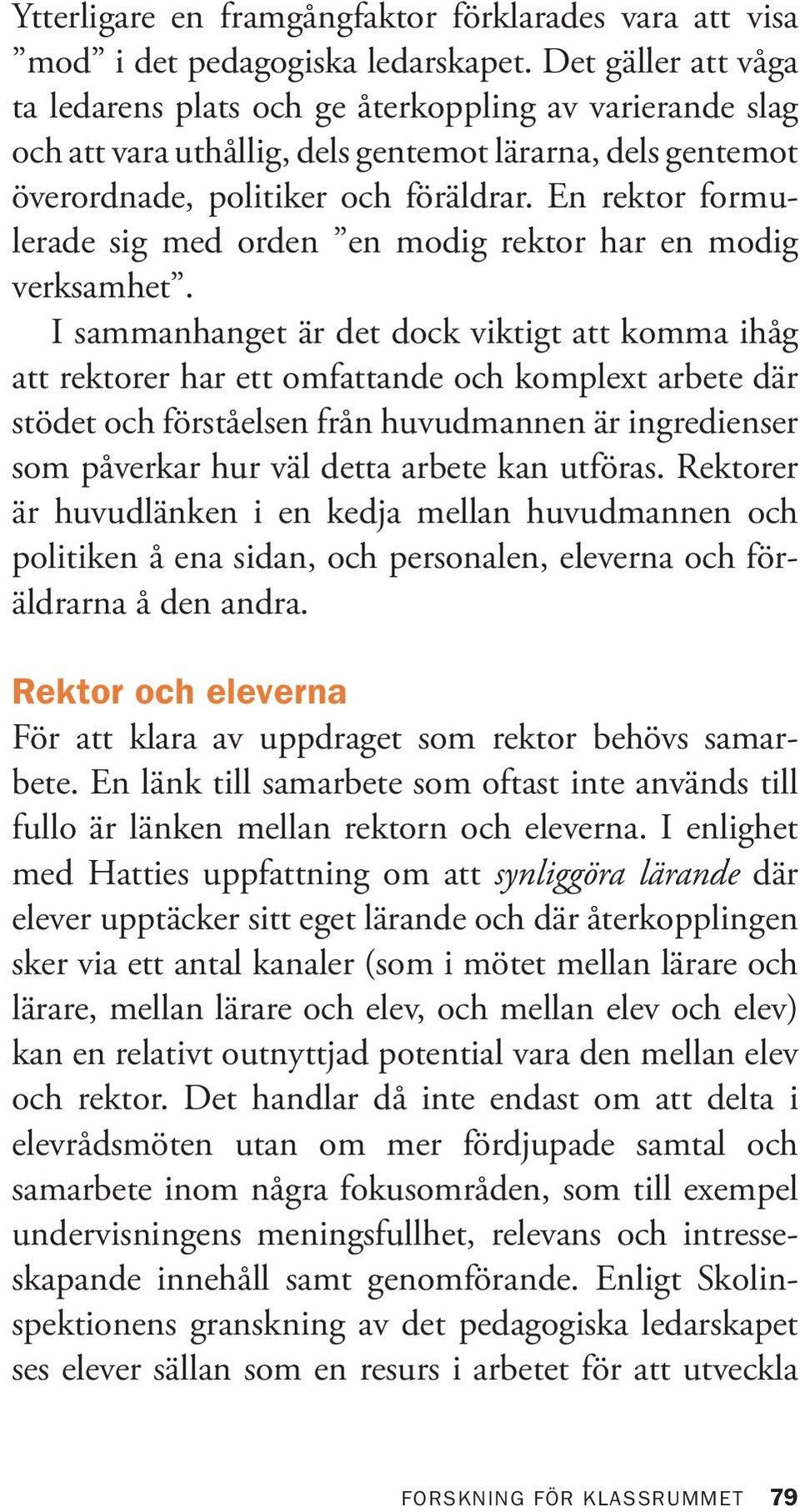En rektor formulerade sig med orden en modig rektor har en modig verksamhet.