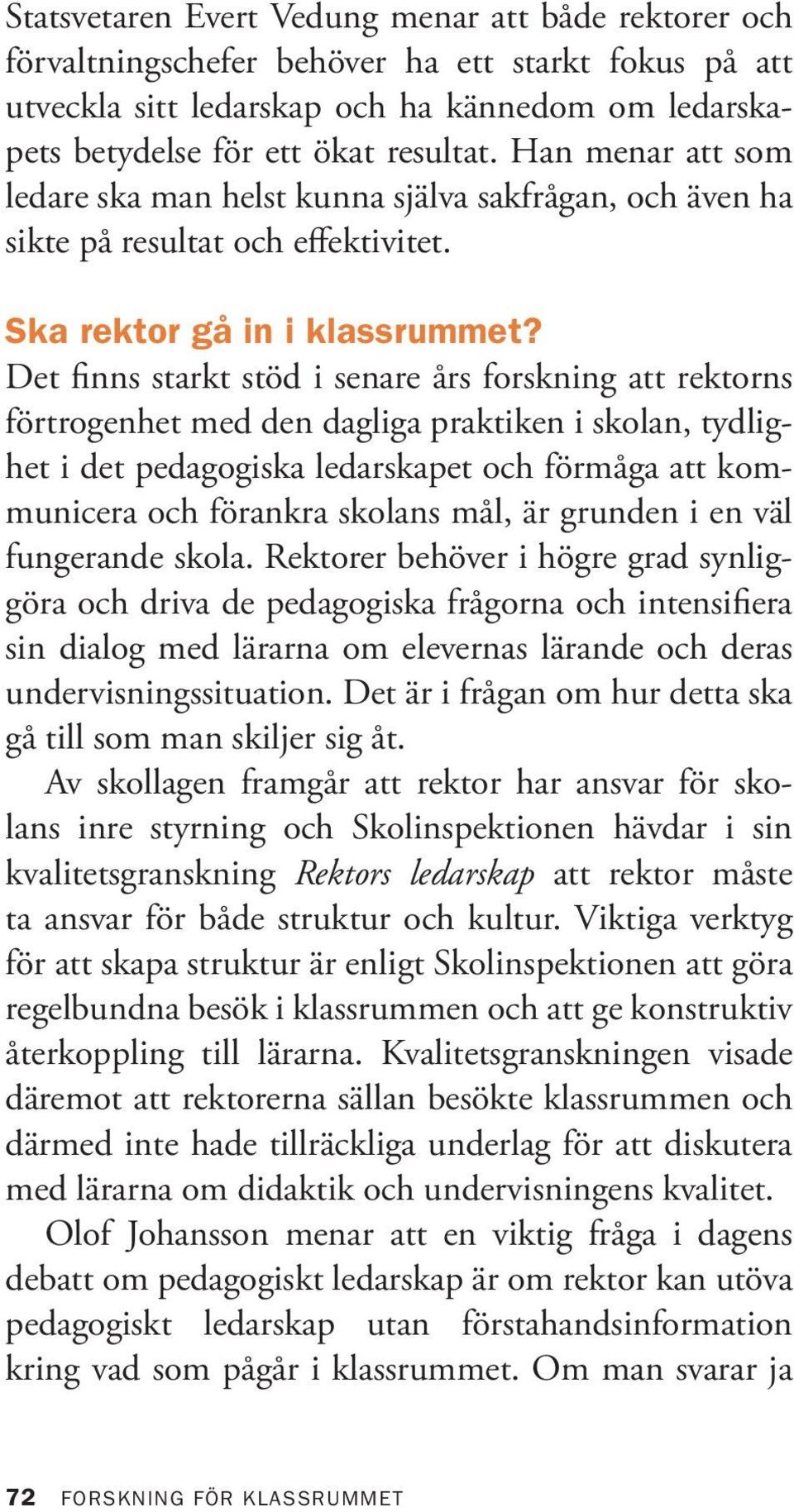 Det finns starkt stöd i senare års forskning att rektorns förtrogenhet med den dagliga praktiken i skolan, tydlighet i det pedagogiska ledarskapet och förmåga att kommunicera och förankra skolans