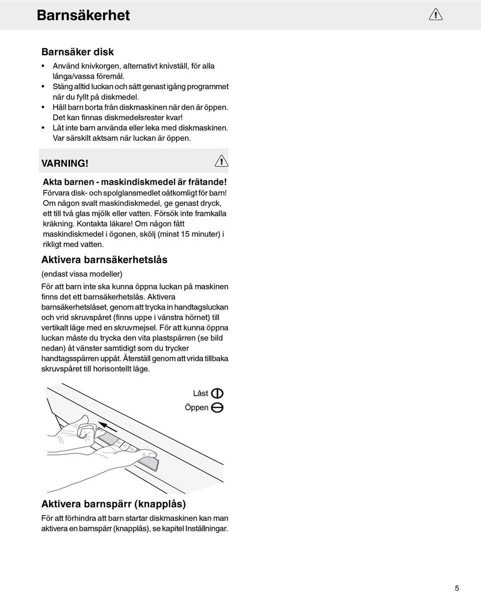 Akta barnen - maskindiskmedel är frätande! Förvara disk- och spolglansmedlet oåtkomligt för barn! Om någon svalt maskindiskmedel, ge genast dryck, ett till två glas mjölk eller vatten.