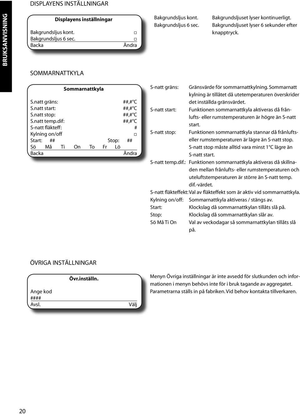 dif: ##,# C S-natt fläkteff: # Kylning on/off Start: ## Stop: ## Sö Må Ti On To Fr Lö Backa Ändra S-natt gräns: Gränsvärde för sommarnattkylning.