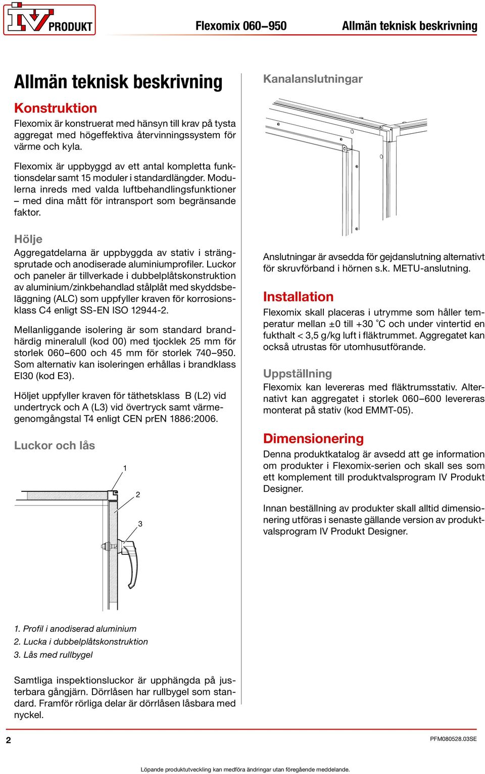 Flexomix 060 950 Kanalanslutningar Allmän teknisk beskrivning Hölje Aggregatdelarna är uppbyggda av stativ i strängsprutade och anodiserade aluminiumprofiler.