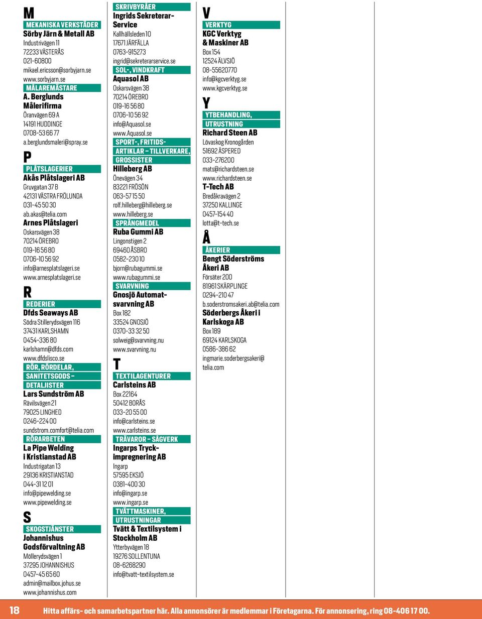 com Arnes Plåtslageri Oskarsvägen 38 70214 ÖREBRO 019-16 56 80 0706-10 56 92 info@arnesplatslageri.se www.arnesplatslageri.se R REDERIER Dfds Seaways Södra Stillerydsvägen 116 37431 KARLSHAMN 0454-336 80 karlshamn@dfds.