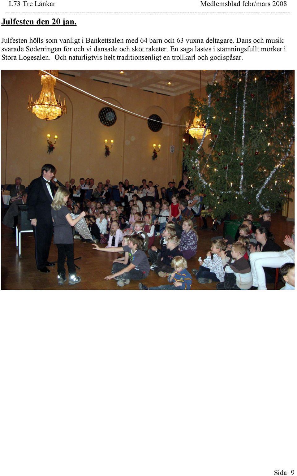 Julfesten den 20 jan. Julfesten hölls som vanligt i Bankettsalen med 64 barn och 63 vuxna deltagare.