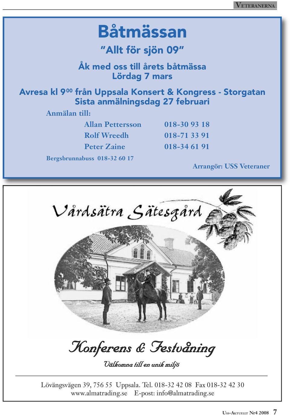 Zaine 018-34 61 91 Bergsbrunnabuss 018-32 60 17 Arrangör: USS Veteraner Konferens & Festvåning Välkomna till en unik miljö