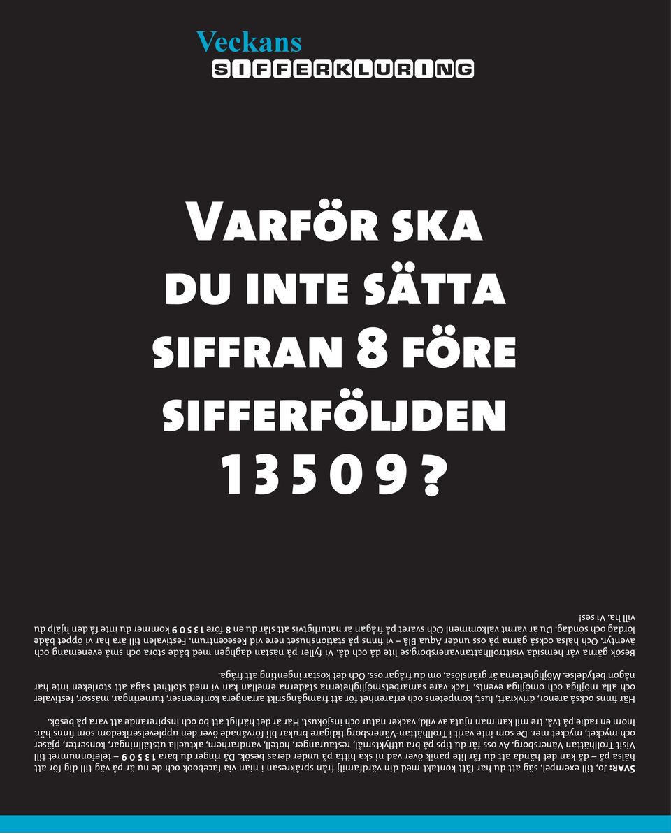 vad ni ska hitta på under deras besök. Då ringer du bara 1 3 5 0 9 telefonnumret till Visit Trollhättan Vänersborg.