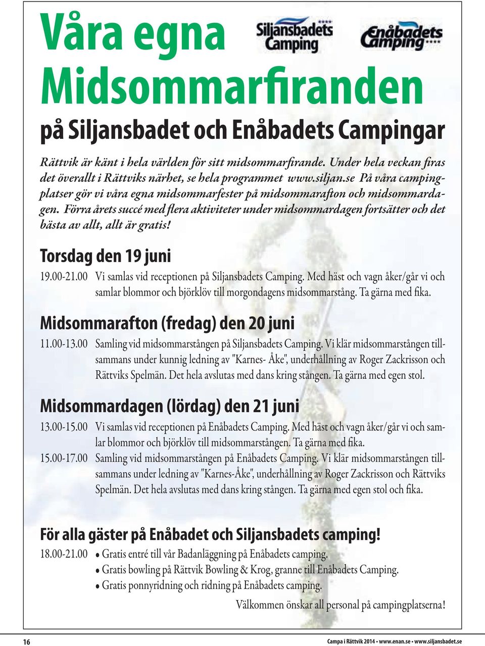 Förra årets succé med flera aktiviteter under midsommardagen fortsätter och det bästa av allt, allt är gratis! Torsdag den 19 juni 19.00-21.00 Vi samlas vid receptionen på Siljansbadets Camping.