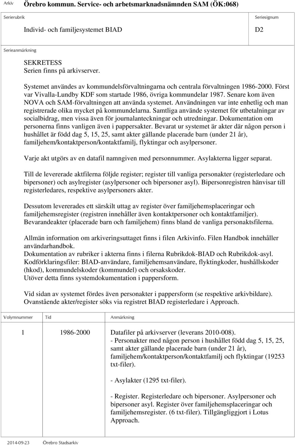 Användningen var inte enhetlig och man registrerade olika mycket på kommundelarna. Samtliga använde systemet för utbetalningar av socialbidrag, men vissa även för journalanteckningar och utredningar.