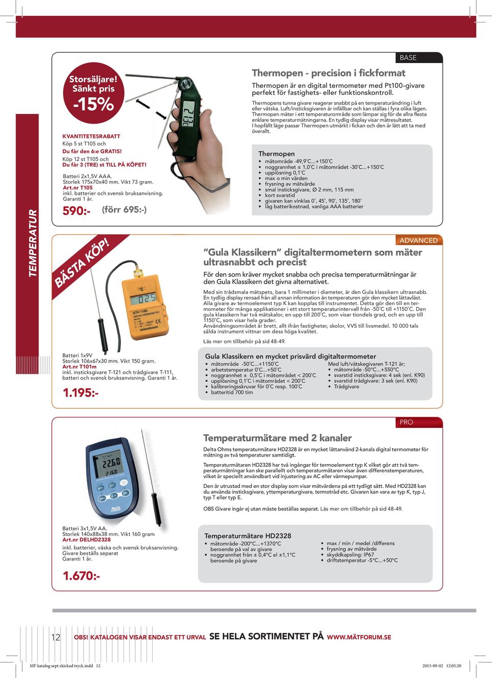 insticksgivare T-121 och trådgivare T-111, batteri och svensk bruksanvisning. 1.195:- Thermopen - precision i fickformat Thermopen mätområde -49,9 C...+150 C noggrannhet ± 1,0 C i mätområdet -30 C.