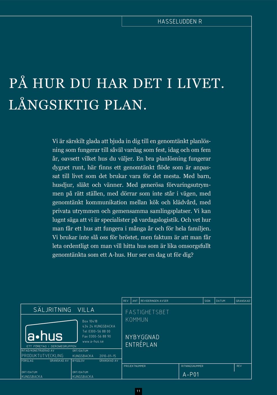 En bra planlösning fungerar dygnet runt, här finns ett genomtänkt flöde som är anpassat till livet som det brukar vara för det mesta. Med barn, husdjur, släkt och vänner.