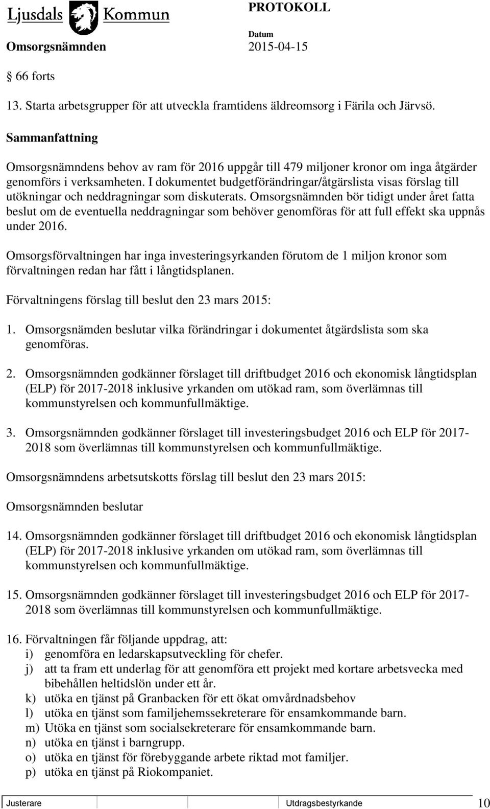 I dokumentet budgetförändringar/åtgärslista visas förslag till utökningar och neddragningar som diskuterats.