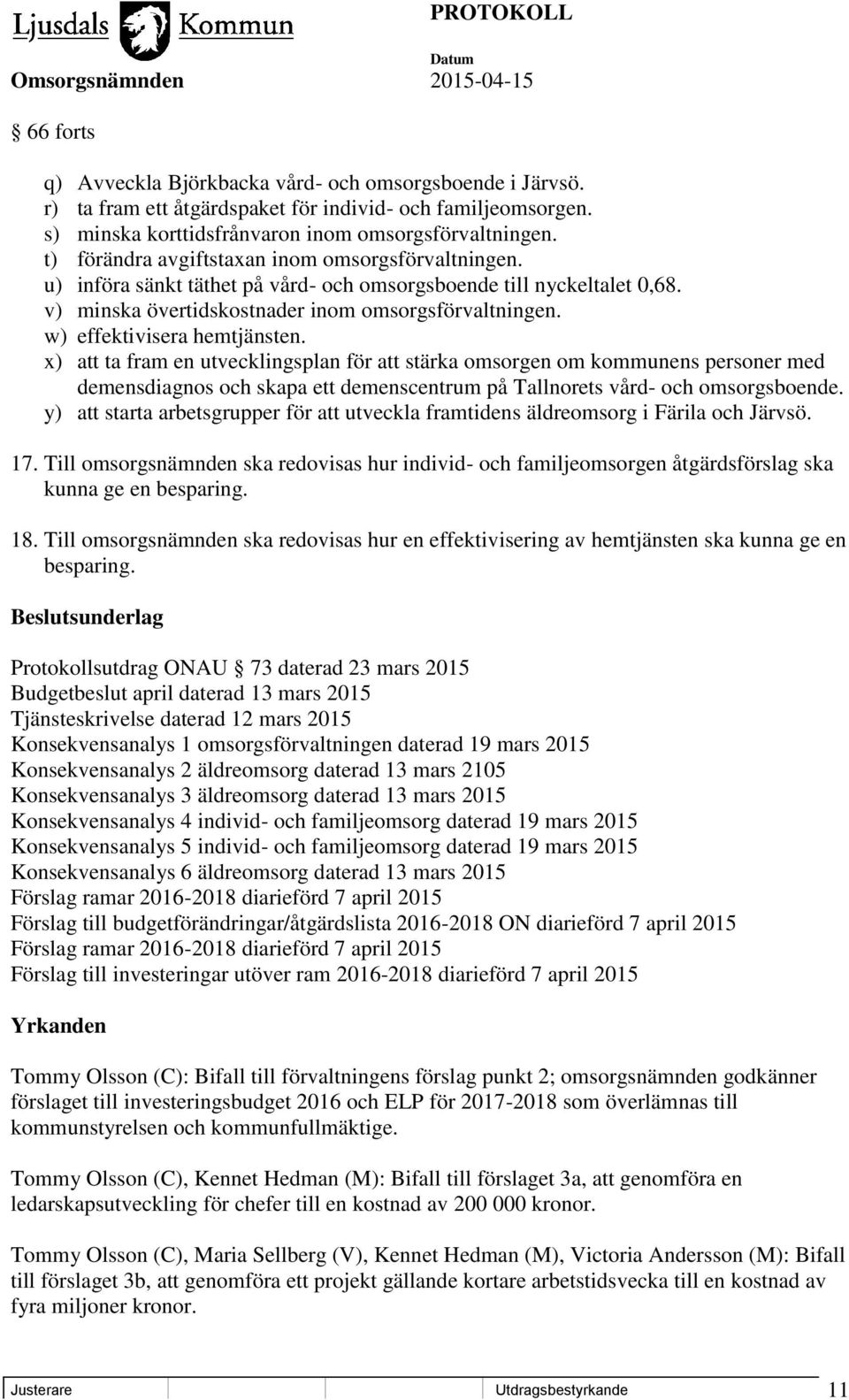 w) effektivisera hemtjänsten. x) att ta fram en utvecklingsplan för att stärka omsorgen om kommunens personer med demensdiagnos och skapa ett demenscentrum på Tallnorets vård- och omsorgsboende.