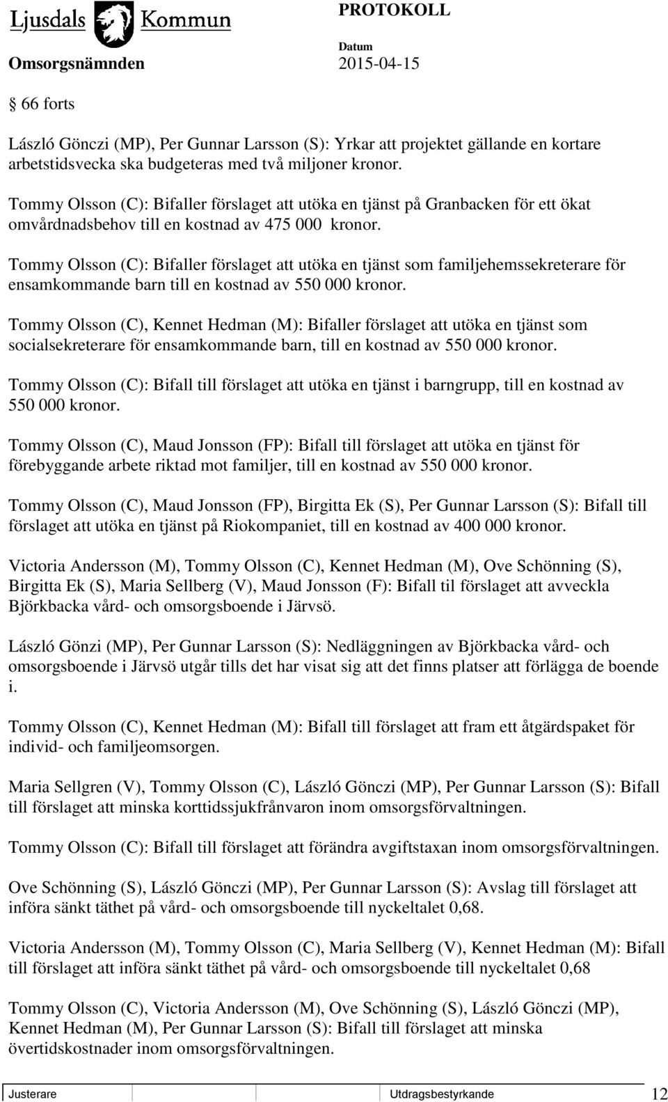 Tommy Olsson (C): Bifaller förslaget att utöka en tjänst som familjehemssekreterare för ensamkommande barn till en kostnad av 550 000 kronor.