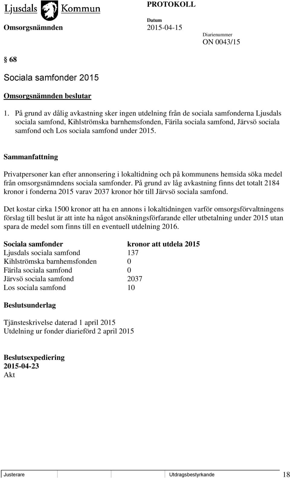 samfond under 2015. Sammanfattning Privatpersoner kan efter annonsering i lokaltidning och på kommunens hemsida söka medel från omsorgsnämndens sociala samfonder.