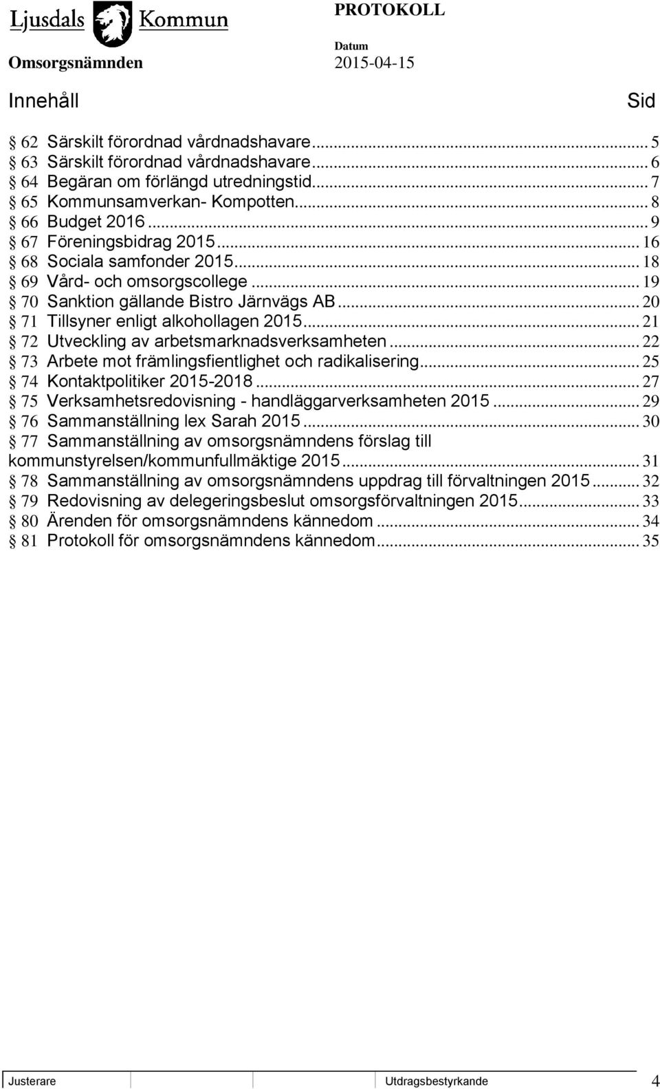 .. 21 72 Utveckling av arbetsmarknadsverksamheten... 22 73 Arbete mot främlingsfientlighet och radikalisering... 25 74 Kontaktpolitiker 2015-2018.