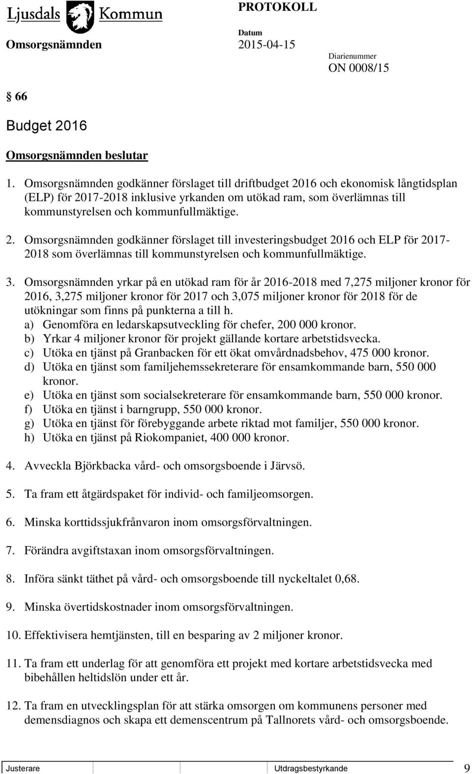 3. Omsorgsnämnden yrkar på en utökad ram för år 2016-2018 med 7,275 miljoner kronor för 2016, 3,275 miljoner kronor för 2017 och 3,075 miljoner kronor för 2018 för de utökningar som finns på