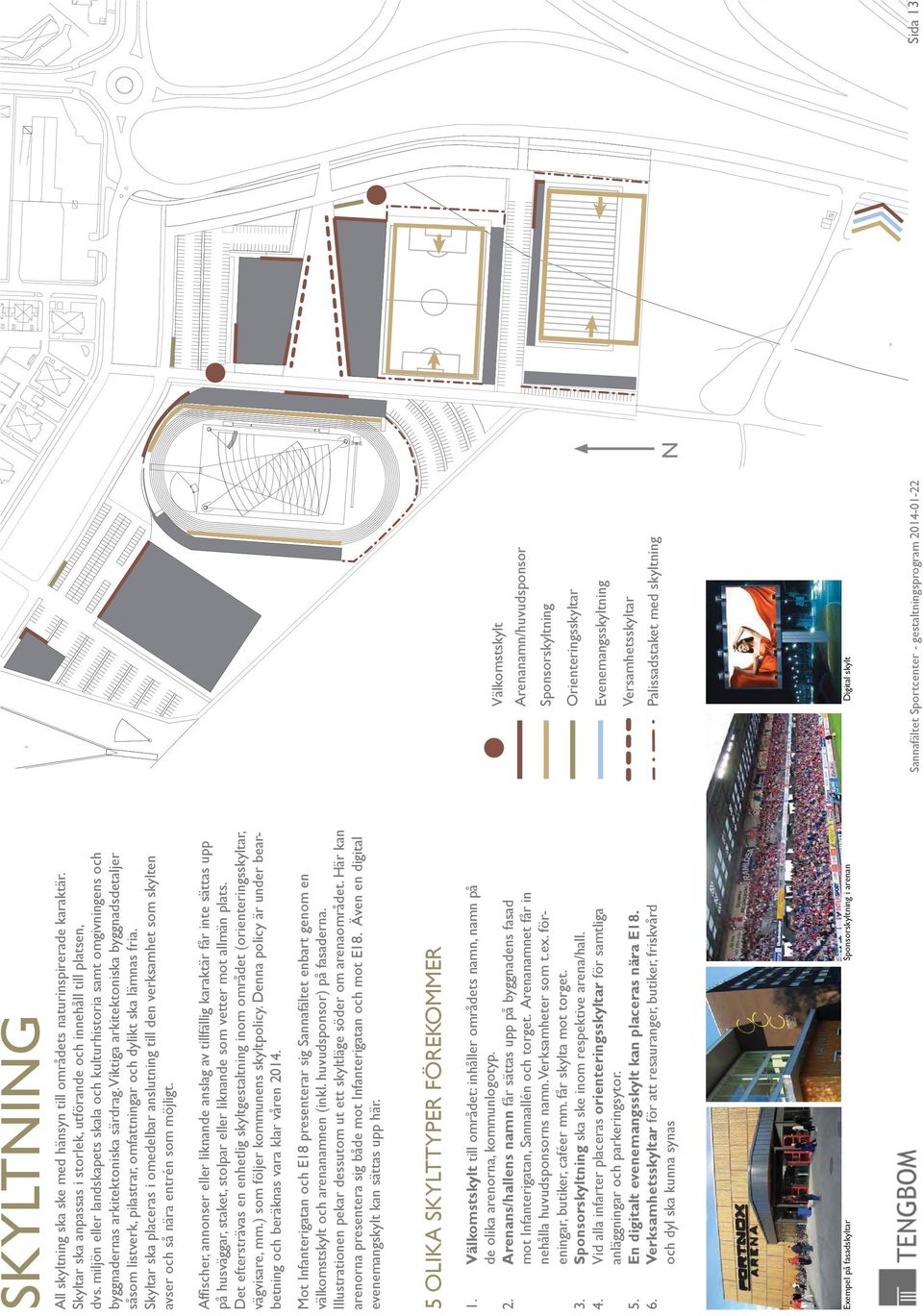 Limträ, träfasader och en färgsättning med naturliga och jordnära färger ska prägla områdets arkitektur. Även vissa skivmaterial som t.ex. Cembrit urban nature, Rockpanel woods mm.