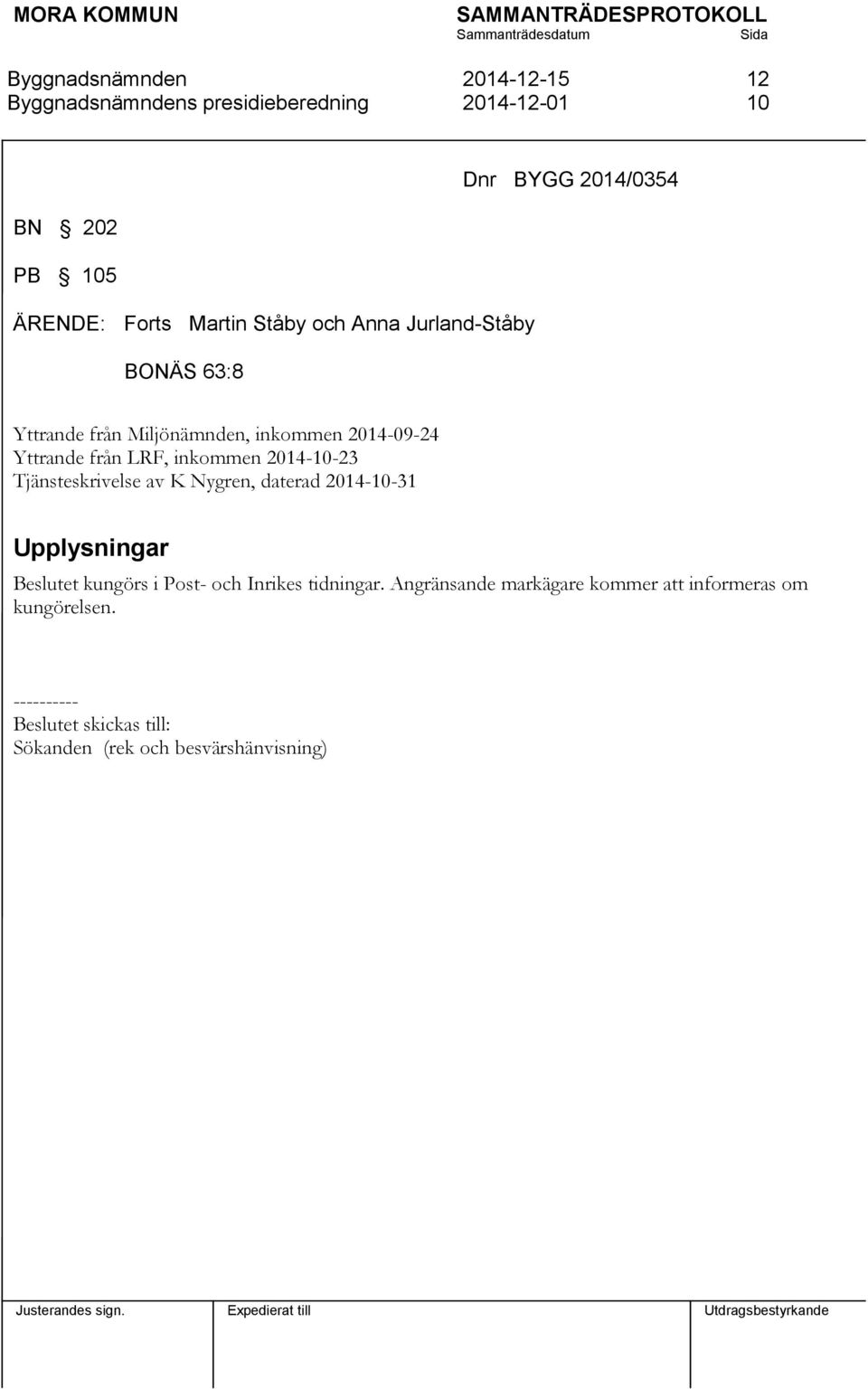 Tjänsteskrivelse av K Nygren, daterad 2014-10-31 Upplysningar Beslutet kungörs i Post- och Inrikes tidningar.