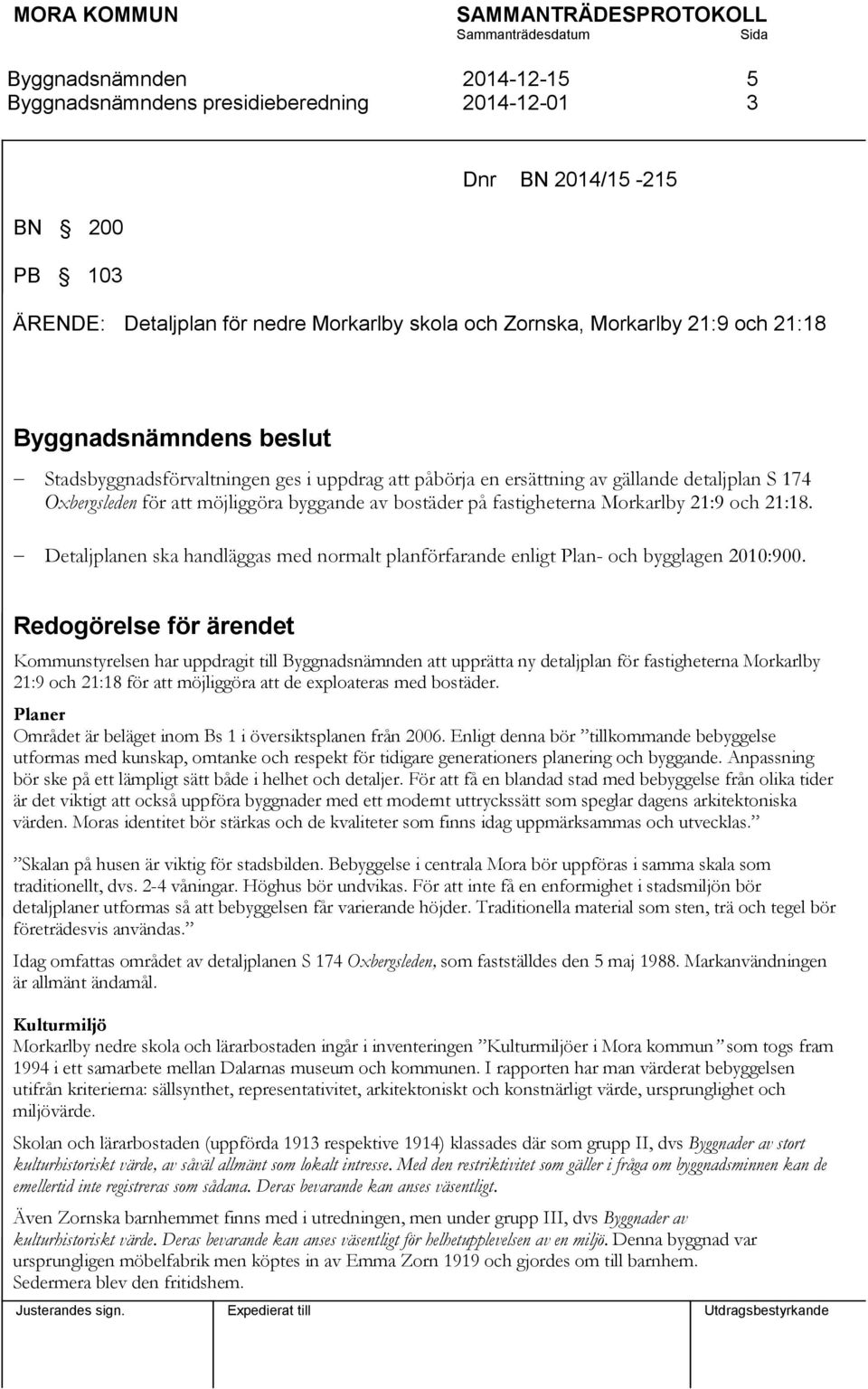 Detaljplanen ska handläggas med normalt planförfarande enligt Plan- och bygglagen 2010:900.