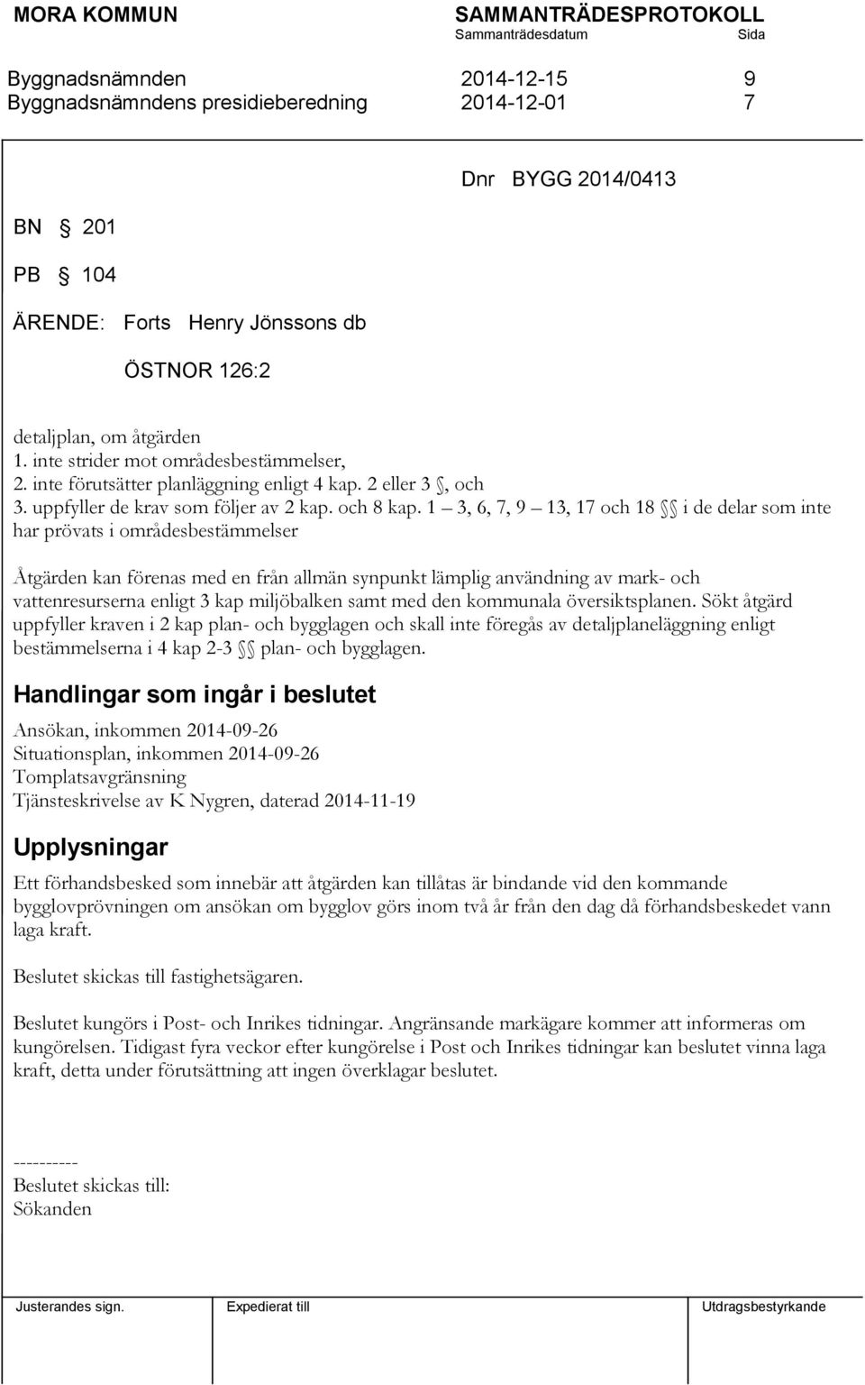 1 3, 6, 7, 9 13, 17 och 18 i de delar som inte har prövats i områdesbestämmelser Åtgärden kan förenas med en från allmän synpunkt lämplig användning av mark- och vattenresurserna enligt 3 kap