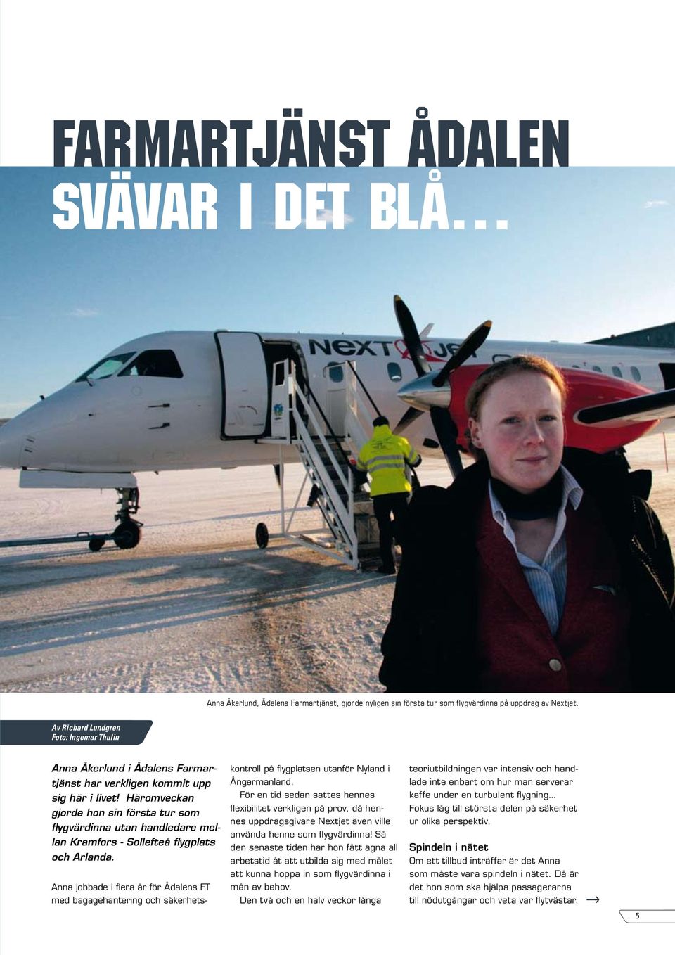 Häromveckan gjorde hon sin första tur som flygvärdinna utan handledare mellan Kramfors - Sollefteå flygplats och Arlanda.