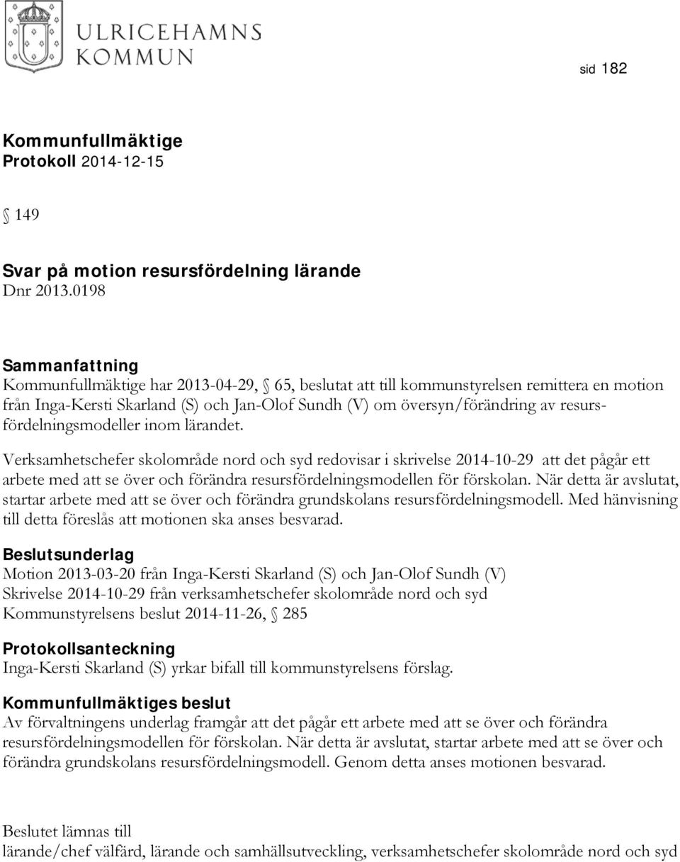 Verksamhetschefer skolområde nord och syd redovisar i skrivelse 2014-10-29 att det pågår ett arbete med att se över och förändra resursfördelningsmodellen för förskolan.