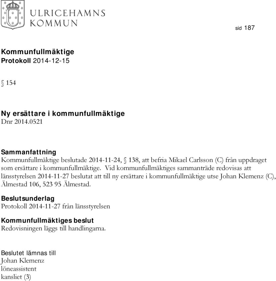 Vid kommunfullmäktiges sammanträde redovisas att länsstyrelsen 2014-11-27 beslutat att till ny ersättare i