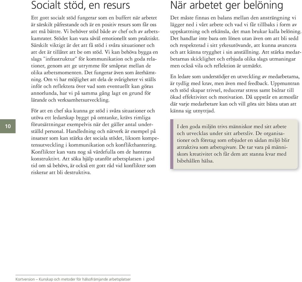 Vi kan behöva bygga en slags infrastruktur för kommunikation och goda relationer, genom att ge utrymme för småprat mellan de olika arbetsmomenten. Det fungerar även som återhämtning.