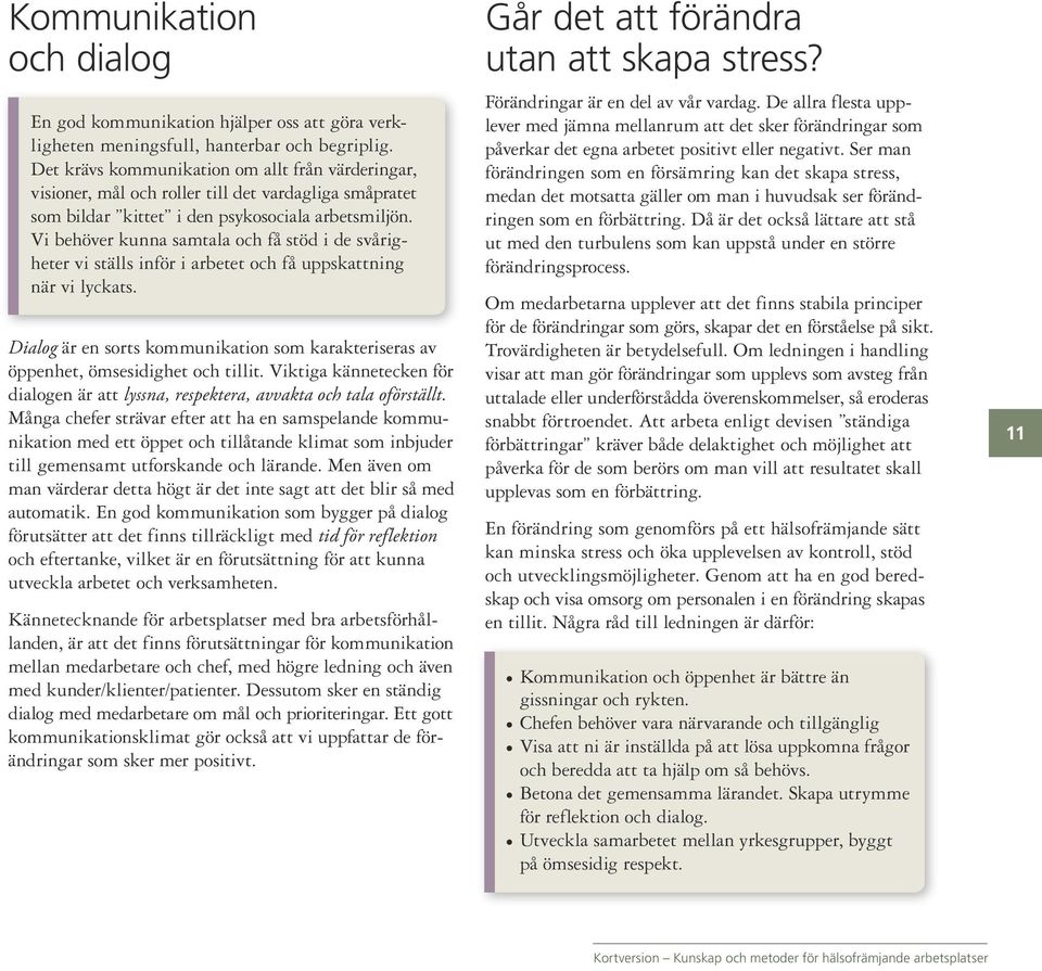 Vi behöver kunna samtala och få stöd i de svårigheter vi ställs inför i arbetet och få uppskattning när vi lyckats.