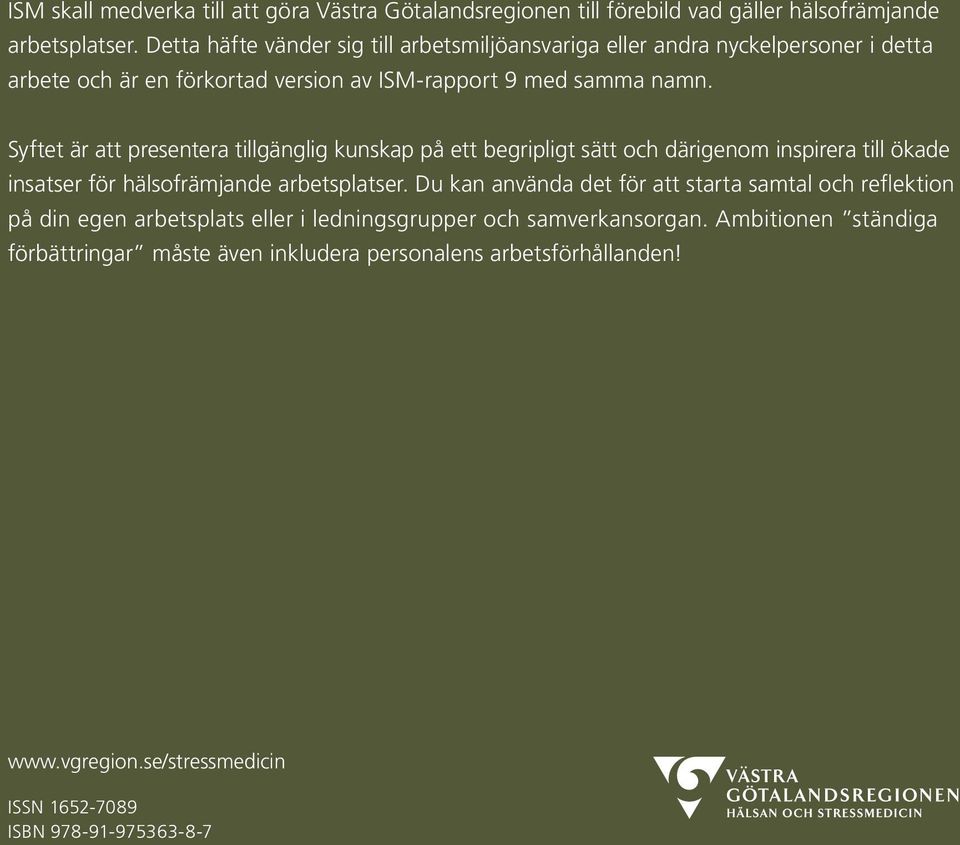 0 Syftet är att presentera tillgänglig kunskap på ett begripligt sätt och därigenom inspirera till ökade insatser för hälsofrämjande arbetsplatser.