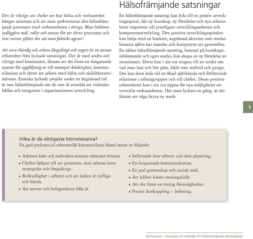 Att vara ihärdig och arbeta långsiktigt och stegvis är en annan erfarenhet från lyckade satsningar.