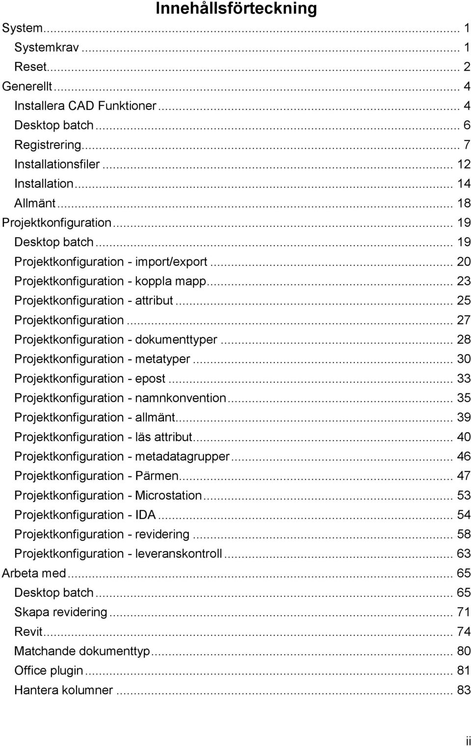 .. 27 Projektkonfiguration - dokumenttyper... 28 Projektkonfiguration - metatyper... 30 Projektkonfiguration - epost... 33 Projektkonfiguration - namnkonvention... 35 Projektkonfiguration - allmänt.