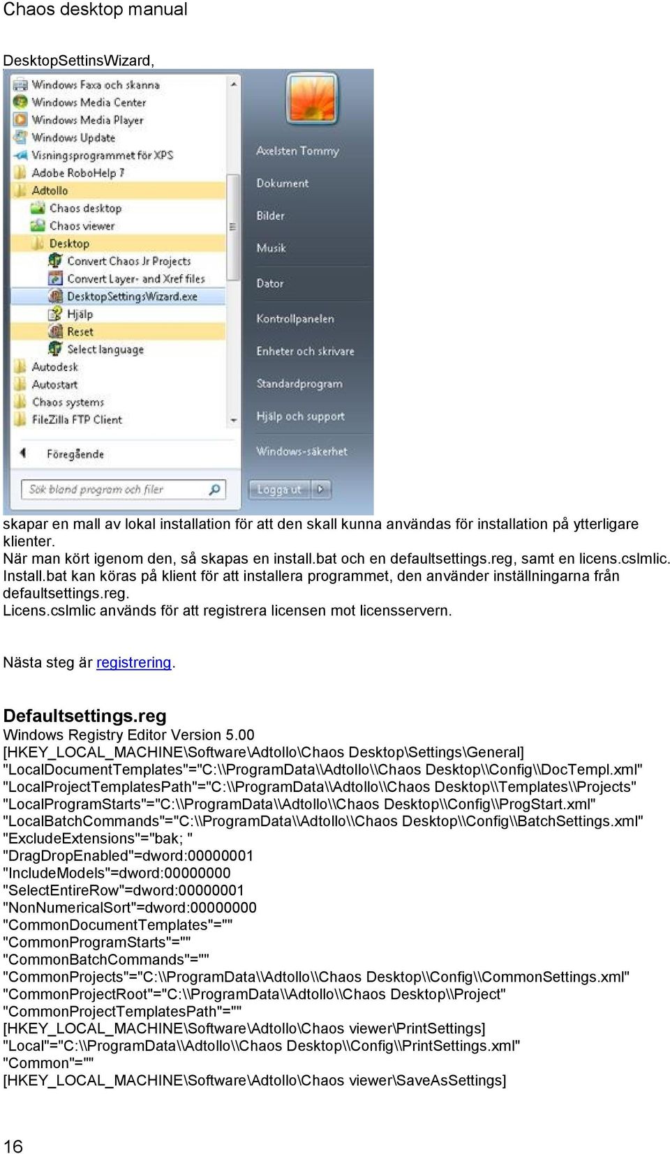 bat kan köras på klient för att installera programmet, den använder inställningarna från defaultsettings.reg. Licens.cslmlic används för att registrera licensen mot licensservern.