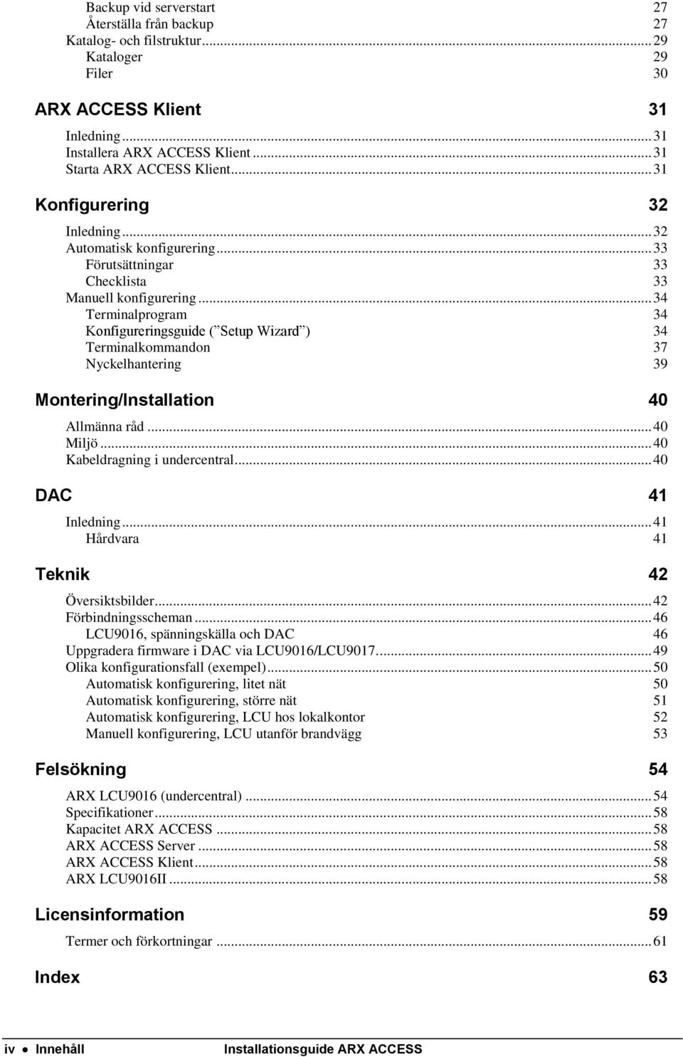 .. 34 Terminalprogram 34 Konfigureringsguide ( Setup Wizard ) 34 Terminalkommandon 37 Nyckelhantering 39 Montering/Installation 40 Allmänna råd... 40 Miljö... 40 Kabeldragning i undercentral.