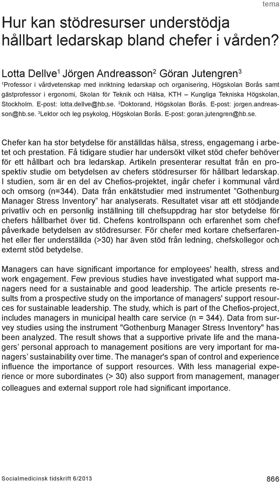 KTH Kungliga Tekniska Högskolan, Stockholm. E-post: lotta.dellve@hb.se. 2 Doktorand, Högskolan Borås. E-post: jorgen.andreasson@hb.se. 3 Lektor och leg psykolog, Högskolan Borås. E-post: goran.