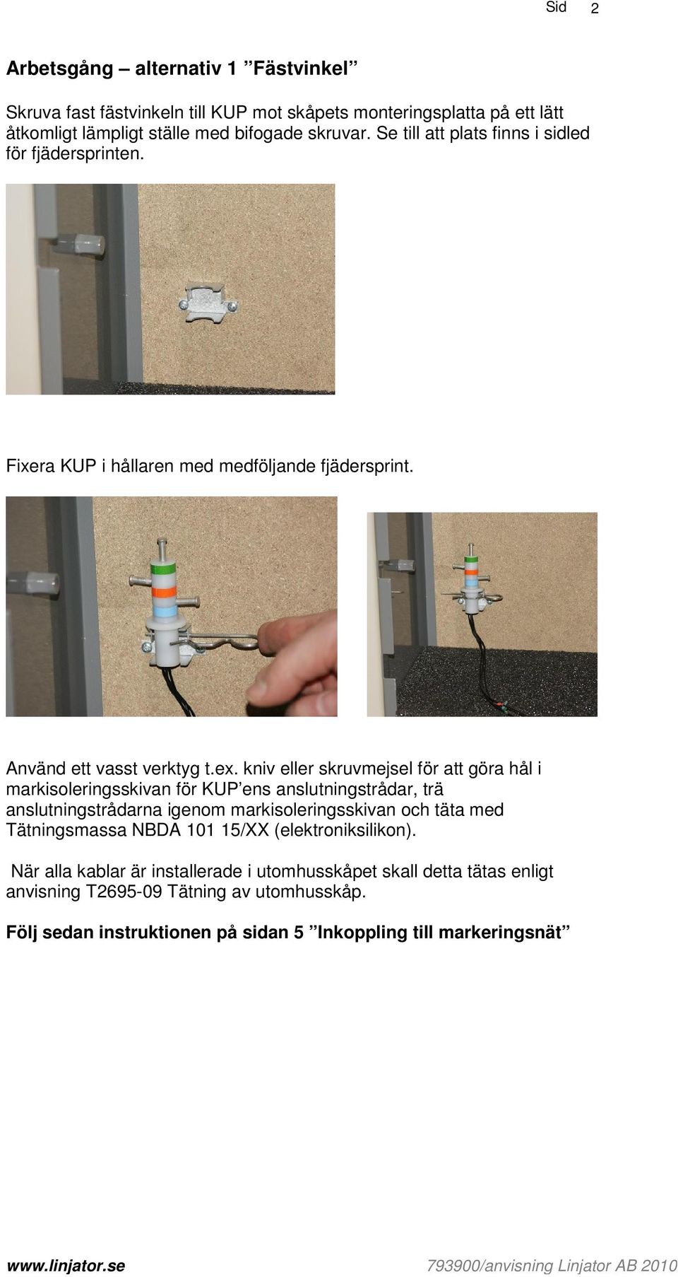 kniv eller skruvmejsel för att göra hål i markisoleringsskivan för KUP ens anslutningstrådar, trä anslutningstrådarna igenom markisoleringsskivan och täta med