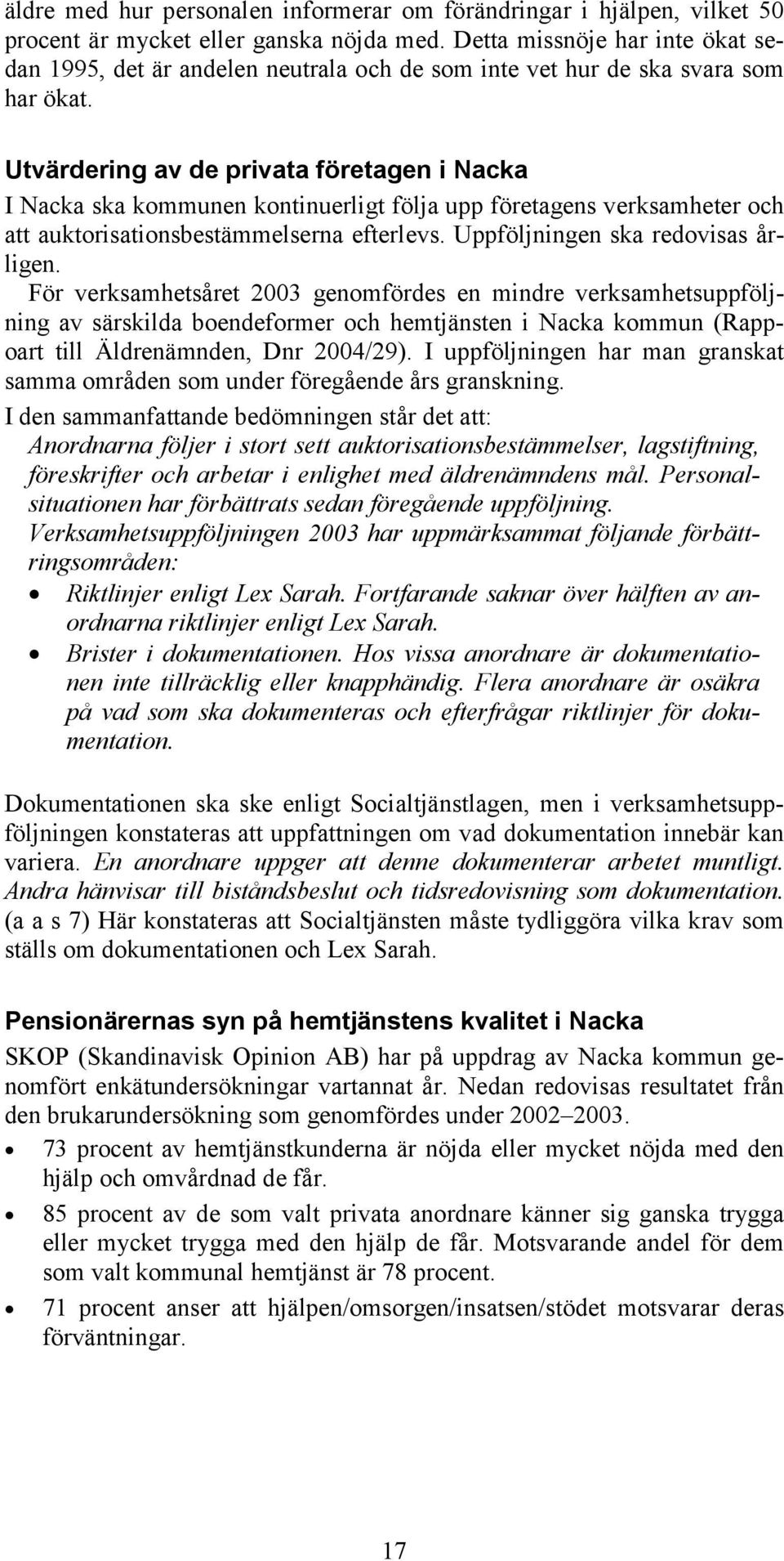 Utvärdering av de privata företagen i Nacka I Nacka ska kommunen kontinuerligt följa upp företagens verksamheter och att auktorisationsbestämmelserna efterlevs. Uppföljningen ska redovisas årligen.