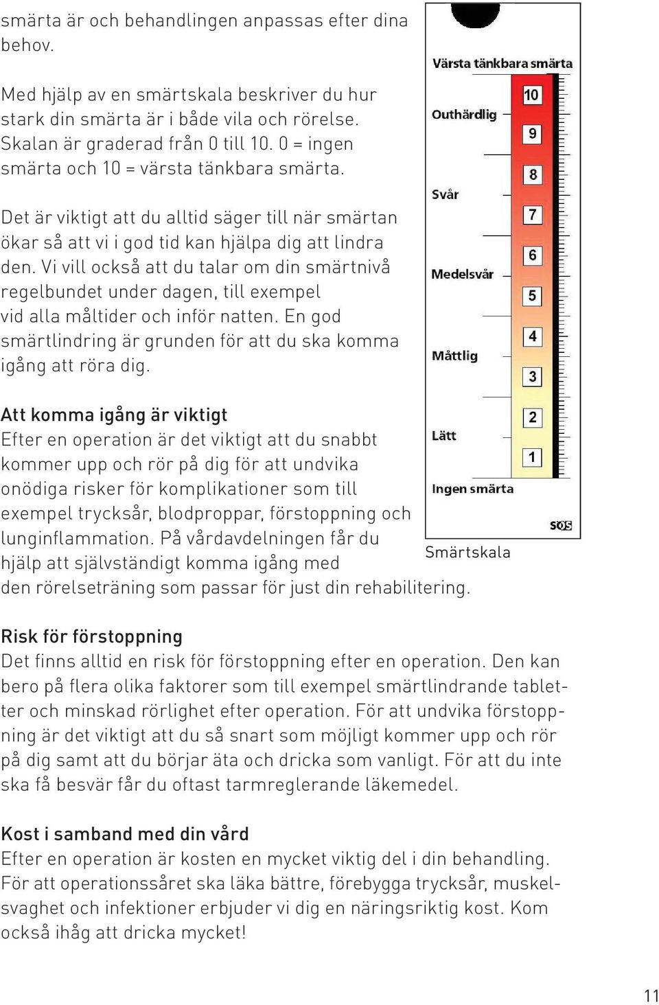 Vi vill också att du talar om din smärtnivå regelbundet under dagen, till exempel vid alla måltider och inför natten. En god smärtlindring är grunden för att du ska komma igång att röra dig.