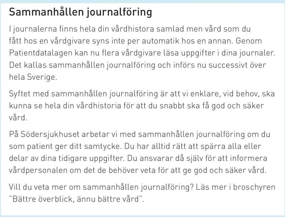 Syftet med sammanhållen journalföring är att vi enklare, vid behov, ska kunna se hela din vårdhistoria för att du snabbt ska få god och säker vård.