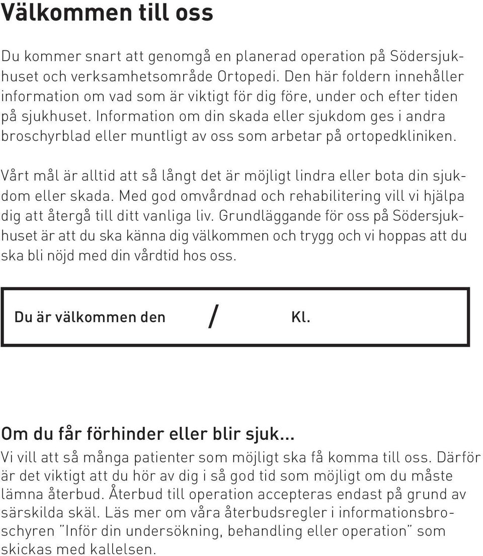 Information om din skada eller sjukdom ges i andra broschyrblad eller muntligt av oss som arbetar på ortopedkliniken.