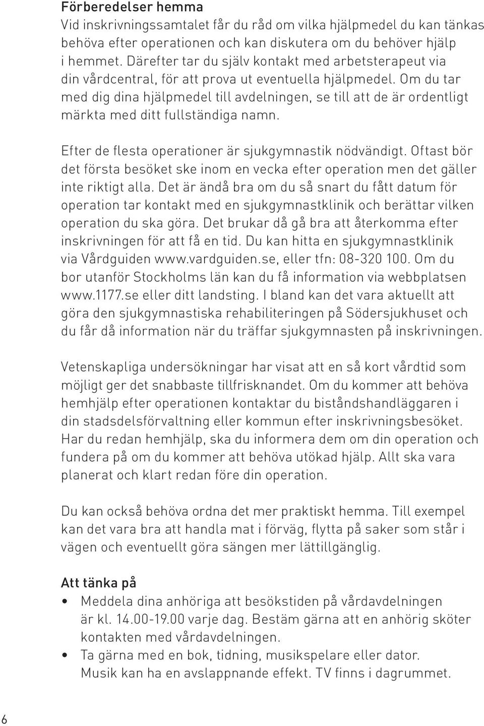 Om du tar med dig dina hjälpmedel till avdelningen, se till att de är ordentligt märkta med ditt fullständiga namn. Efter de flesta operationer är sjukgymnastik nödvändigt.