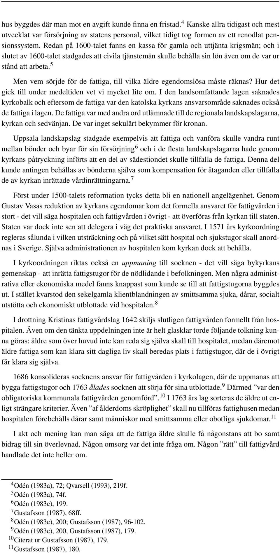 5 Men vem sörjde för de fattiga, till vilka äldre egendomslösa måste räknas? Hur det gick till under medeltiden vet vi mycket lite om.