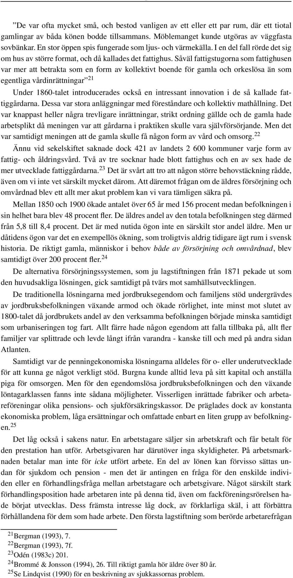 Såväl fattigstugorna som fattighusen var mer att betrakta som en form av kollektivt boende för gamla och orkeslösa än som egentliga vårdinrättningar 21 Under 1860-talet introducerades också en