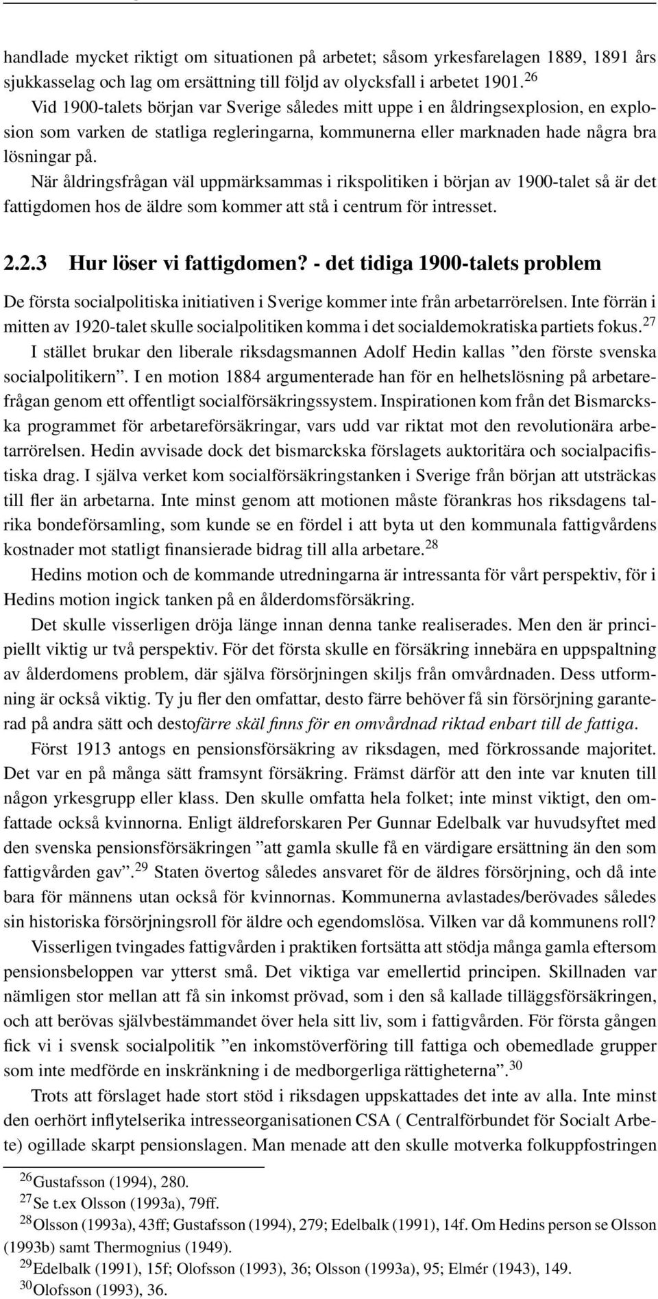 När åldringsfrågan väl uppmärksammas i rikspolitiken i början av 1900-talet så är det fattigdomen hos de äldre som kommer att stå i centrum för intresset. 2.2.3 Hur löser vi fattigdomen?