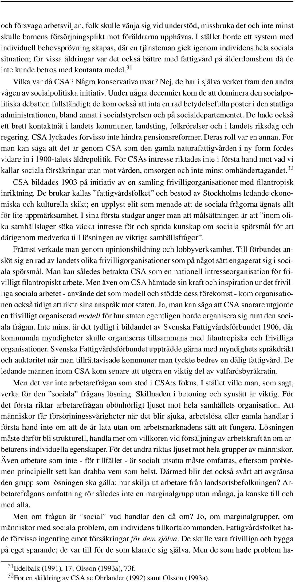 ålderdomshem då de inte kunde betros med kontanta medel. 31 Vilka var då CSA? Några konservativa uvar? Nej, de bar i själva verket fram den andra vågen av socialpolitiska initiativ.