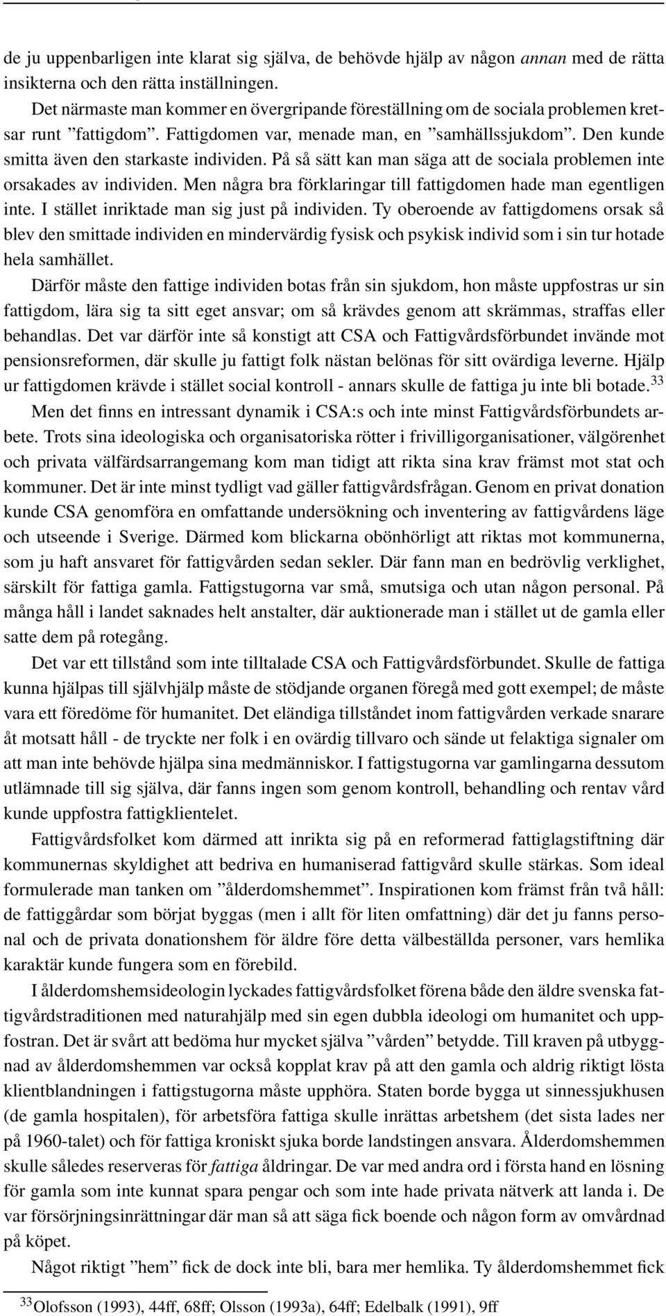 På så sätt kan man säga att de sociala problemen inte orsakades av individen. Men några bra förklaringar till fattigdomen hade man egentligen inte. I stället inriktade man sig just på individen.