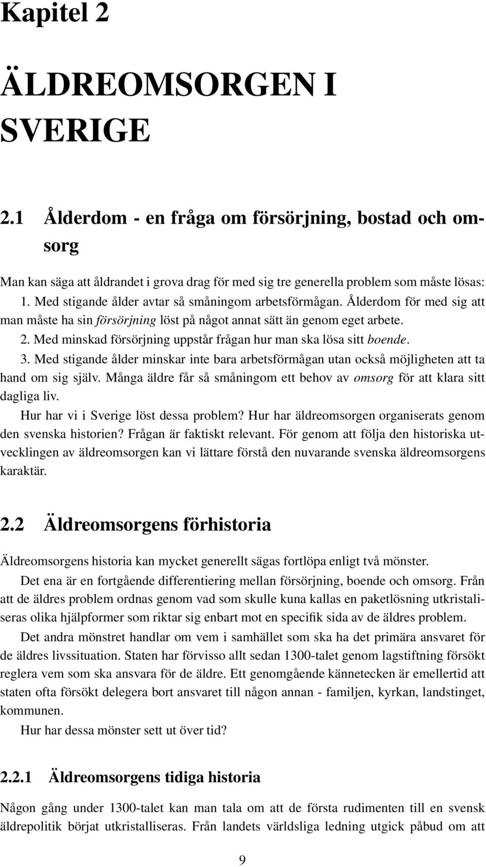 Med minskad försörjning uppstår frågan hur man ska lösa sitt boende. 3. Med stigande ålder minskar inte bara arbetsförmågan utan också möjligheten att ta hand om sig själv.