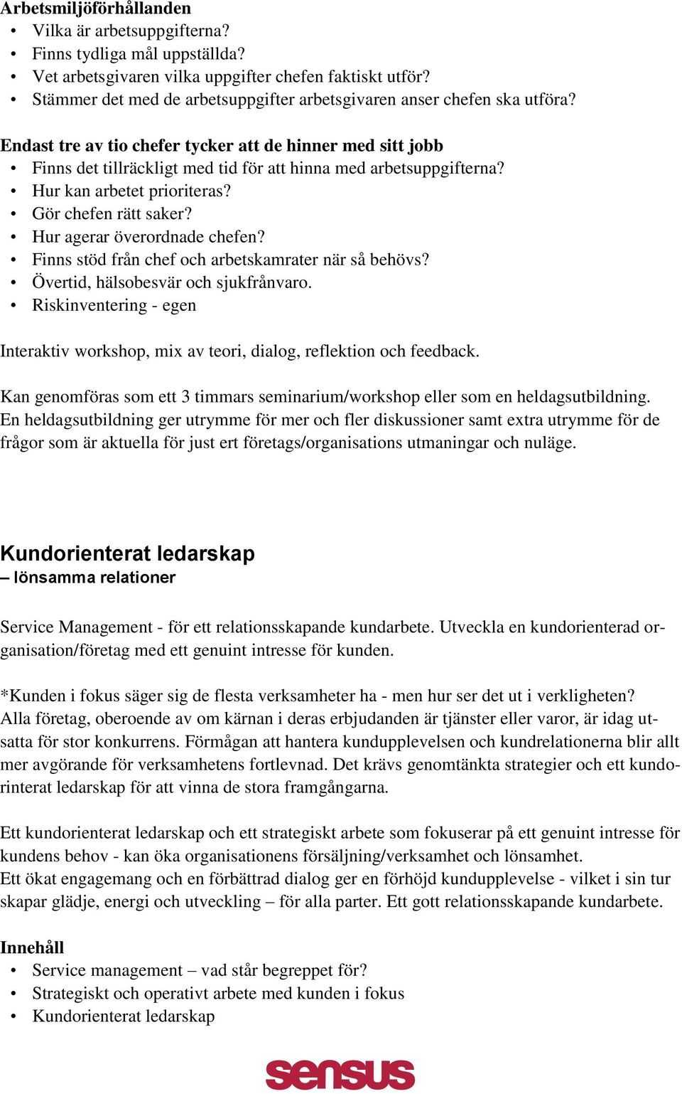 Endast tre av tio chefer tycker att de hinner med sitt jobb Finns det tillräckligt med tid för att hinna med arbetsuppgifterna? Hur kan arbetet prioriteras? Gör chefen rätt saker?